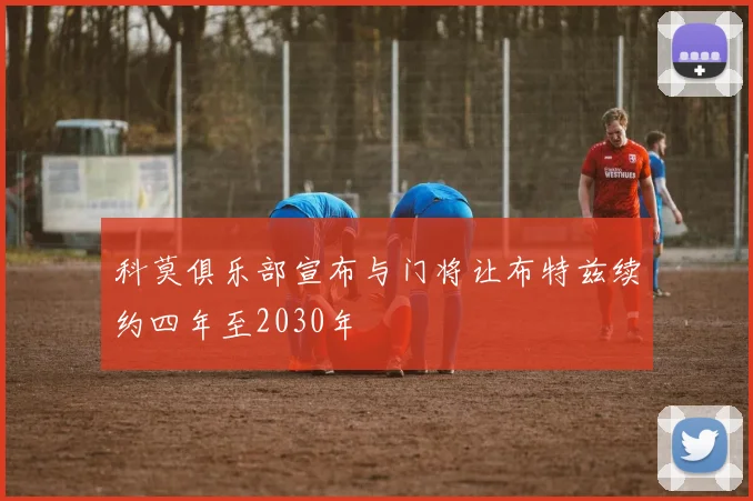 科莫俱乐部宣布与门将让布特兹续约四年至2030年