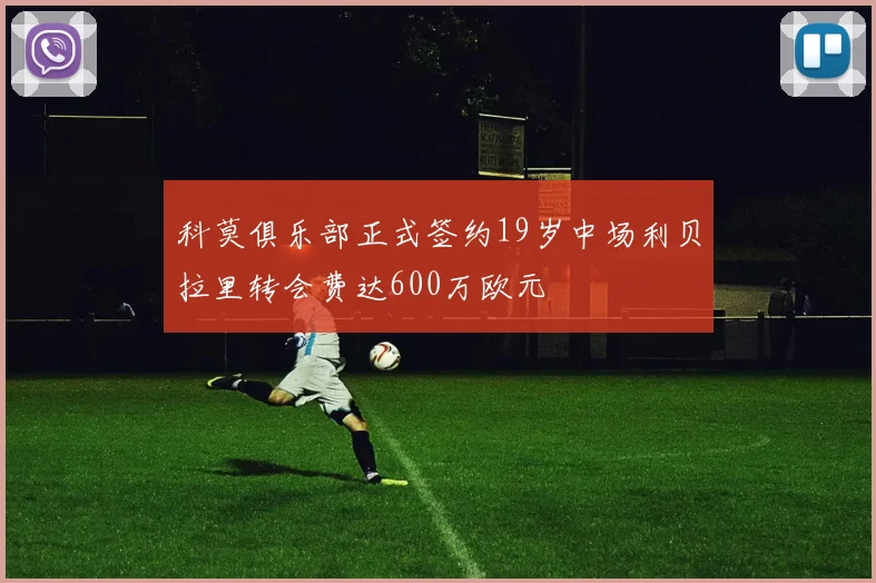 科莫俱乐部正式签约19岁中场利贝拉里转会费达600万欧元